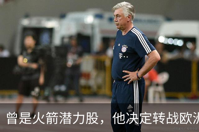 曾是火箭潜力股，他决定转战欧洲赛场，能否重拾荣耀？